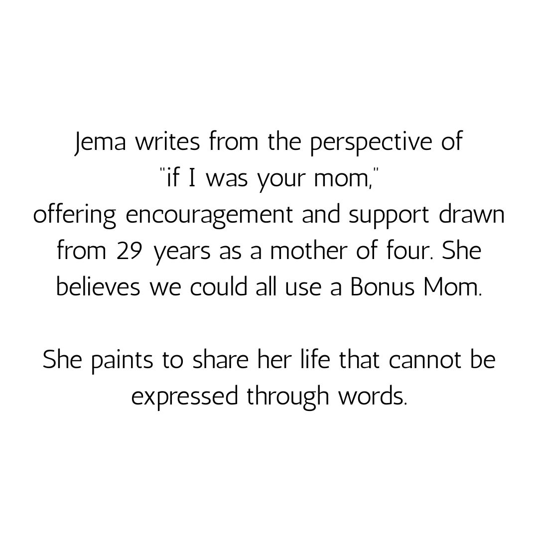 Jema writes from the perspective of "if I was your mom."